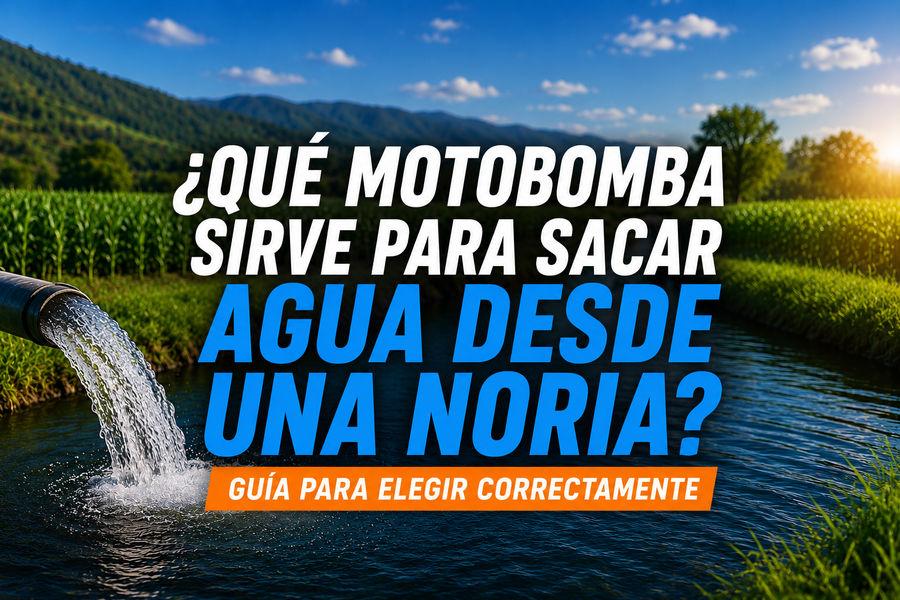 ¿Qué motobomba sirve para sacar agua desde una noria? Guía para elegir correctamente