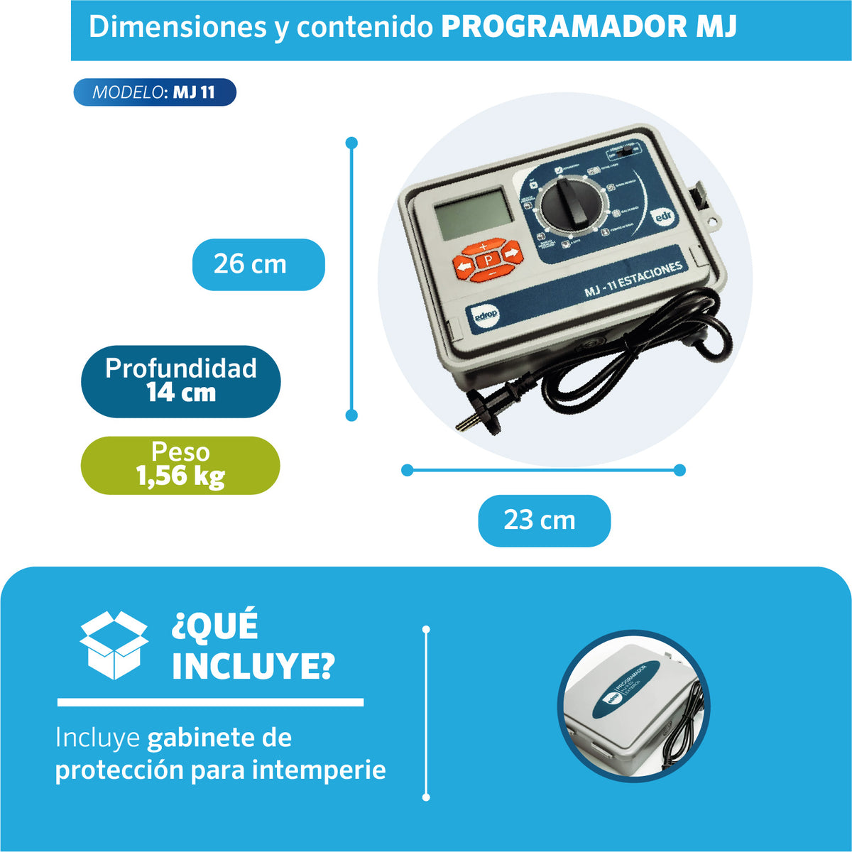 Dimensiones del Programador MJ 11 estaciones EDROP: 26 x 23 cm, 1,56 kg, incluye gabinete para intemperie